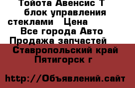 Тойота Авенсис Т22 блок управления стеклами › Цена ­ 2 500 - Все города Авто » Продажа запчастей   . Ставропольский край,Пятигорск г.